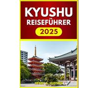 Kyushu Reiseführer 2025 (Vollfarbe): Heiße Quellen, Vulkanpfade, regionale Gerichte und kulturelle Stätten in Südjapan