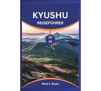 KYUSHU REISEFÜHRER 2026: Planen, erkunden und verbinden Sie sich in Japans vielfältigster Region