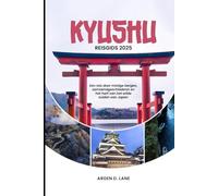 Kyushu Reisgids 2025: Een reis door de mistige bergen, de samoeraigeschiedenis en het hart van het wilde zuiden van Japan