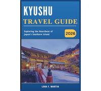 KYUSHU TRAVEL GUIDE 2026: Exploring the Heartbeat of Japan’s Southern Island