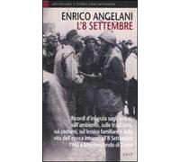 L' 8 settembre. Ricordi d'infanzia sugli eventi, sull'ambiente, sulle tradizioni, sui costumi, sul lessico familiare e sulla vita d'epoca intorno all'8 settembre...