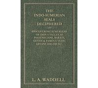 L. A. Waddell The Indo-Sumerian Seals Deciphered - Discovering Sumer (Tascabile)