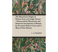 L a Waddell The Phoenician Origin of Britons Scots and Anglo-Saxons (Tascabile)
