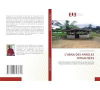 L'ABAA DES PAROLES RITUALISÉES: Communication orchestrale de la dot chez les Fang (Cameroun, Gabon, Guinée Equatoriale)