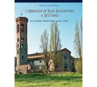 L' abbazia di San Salvatore a Settimo. Un respiro profondo mille anni