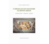 L' abbazia di San Salvatore al monte Amiata. Documenti storici, architettura, proprietà