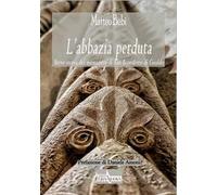 L' abbazia perduta. Breve storia del monastero di San Benedetto di Gualdo