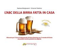 L' abc della birra fatta in casa. Manuale per il corso professionale di Home Brewing con il metodo All Grain
