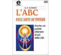 L' ABC dell'arte di vivere. Anche voi potete ottenere di più dalla vita