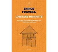 L' abitare migrante. Racconti di vita e percorsi abitativi di migranti in Italia