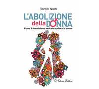 L' abolizione della donna. Come il femminismo radicale tradisce le donne