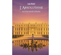 L’Absolutisme monarchique: Les grands système politiques et idéologiques en 100 pages