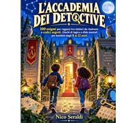 L’accademia dei detective: 100 enigmi per ragazzi tra misteri da risolvere e codici segreti. Giochi di logica e sfide mentali per bambini dagli 8 ai 12 anni