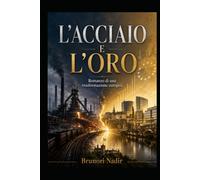 L’ACCIAIO E L’ORO: Romanzo di una trasformazione europea