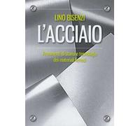 L' acciaio. Frammenti di storia e tecnologia dei materiali ferrosi. Nuova ediz.