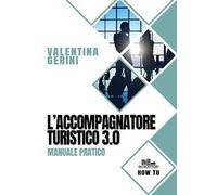 L' accompagnatore turistico 3.0. Manuale pratico
