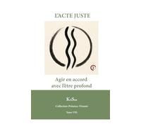 L’ACTE JUSTE: Agir en accord avec l’être profond