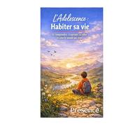 L’Adolescence : Habiter sa vie: Se comprendre, s’exprimer, se relier et créer le monde qui vient