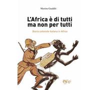 L' Africa è di tutti ma non per tutti. Storia coloniale italiana in Africa