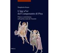 L'«âge d'or» del Camposanto di Pisa. Pittura e committenza nella prima metà del Trecento