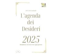 L’agenda dei desideri 2025: Realizza ogni tuo desiderio con questo planner ricco di schemi, tabelle e frasi motivazionali; facili e veloci da ... a termine ogni tuo obiettivo e realizza