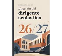 L’agenda del dirigente scolastico 2026/2027: Planner settimanale da settembre 2026 ad agosto 2027 per organizzare riunioni, scadenze, progetti, deleghe, decisioni e attività della scuola