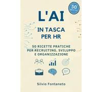 L' AI in Tasca per HR: 50 Ricette Pratiche per Recruiting, Sviluppo e Organizzazione