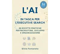 L' AI in Tasca per l' Executive Search: Manuale Operativo e Strategico per Head Hunter