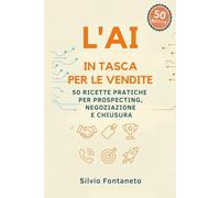 L' AI IN TASCA PER LE VENDITE: 50 Ricette Pratiche per Prospecting, Negoziazione e Chiusura