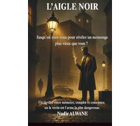 L’AIGLE NOIR: Jusqu’où iriez-vous pour révéler un mensonge plus vieux que vous ?