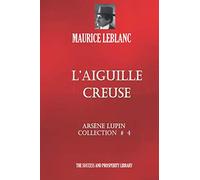 L’AIGUILLE CREUSE: ARSÈNE LUPIN COLLECTION # 4 (French Edition)