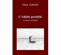 L' Aikido possibile. Un passo sul tatami
