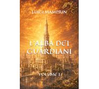 L’ALBA DEI GUARDIANI: Volume 1