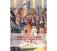 L' albero della libertà. Le repubbliche giacobine in Italia. 1796-99