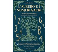 L’Albero e i Numeri Sacri: 36 chiavi per comprendere la numerologia e il cammino di vita | Decifra i messaggi nascosti dei numeri per risvegliare la ... e raggiungere il benessere interiore