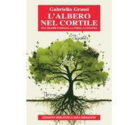L'albero nel cortile. Una grande famiglia, la terra, la pianura - Grassi G...
