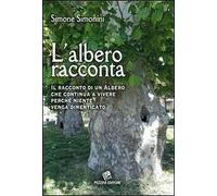 L' albero racconta. Il racconto di un albero che continua a vivere perché niente venga dimenticato