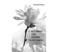 L' Alchimia del Cuore: Raccolta Poetica