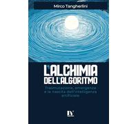 L’ALCHIMIA DELL’ALGORITMO: Trasmutazione, emergenza e la nascita dell’intelligenza artificiale