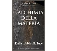 L’ALCHIMIA DELLA MATERIA: Dalla rabbia alla luce: 6