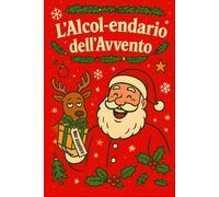L’Alcol-endario dell’Avvento - Il Calendario dell’Avvento alcolico (e a prova di sobrietà): 24 Shot per Arrivare a Natale - Il calendario dell’avvento ... regali divertenti, stupidi e ben shakerati.