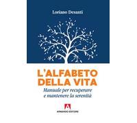 L' alfabeto della vita. Manuale per recuperare e mantenere la serenità