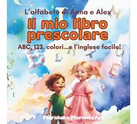 L’Alfabeto di Anna e Alex Anna and Alex’s Alphabet Adventure: Il libro che unisce ABC, 123, colori… e l’inglese facile!