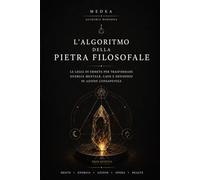 L’Algoritmo della Pietra Filosofale: Le Leggi di Ermete per trasformare energia mentale, caos e desiderio in azione consapevole