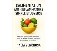 L’alimentation anti-inflammatoire simple et joyeuse: Apaiser son corps, comprendre ses émotions et retrouver une relation saine avec la nourriture