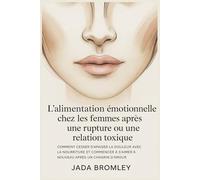 L’alimentation émotionnelle chez les femmes après une rupture ou une relation toxique: Comment cesser d’apaiser la douleur avec la nourriture et commencer à s’aimer à nouveau après un chagrin d’amour