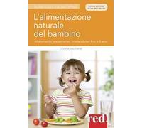 L' alimentazione naturale del bambino. Allattamento, svezzamento, ricette salutari fino ai 6 anni. Nuova ediz.