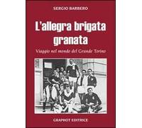 L' allegra brigata granata. Viaggio nel mondo del Grande Torino