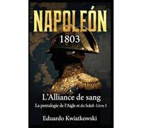 L’ALLIANCE DU SANG - NAPOLÉON 1803: Pentalogie - L’AIGLE ET LE SOLEIL - LIVRE I