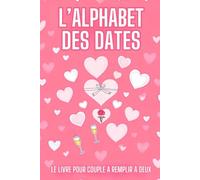 L’ALPHABET DES DATES LE LIVRE POUR COUPLE À REMPLIR À DEUX: 101 idées d'activités à partager pour des souvenirs inoubliables - Créez votre propre histoire avec photos et annotations !